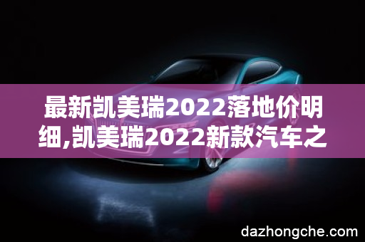 丰田凯美瑞2022款落地首付多少钱,凯美瑞2022新款汽车之家报价多少